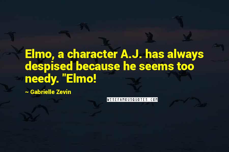 Gabrielle Zevin Quotes: Elmo, a character A.J. has always despised because he seems too needy. "Elmo!