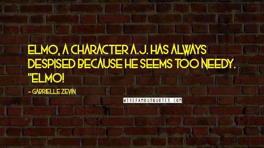 Gabrielle Zevin Quotes: Elmo, a character A.J. has always despised because he seems too needy. "Elmo!