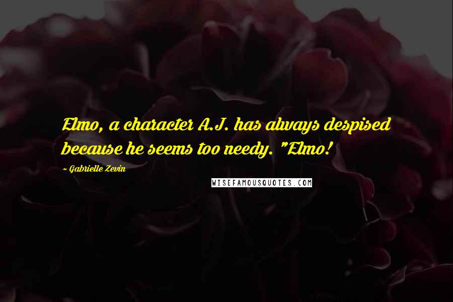 Gabrielle Zevin Quotes: Elmo, a character A.J. has always despised because he seems too needy. "Elmo!