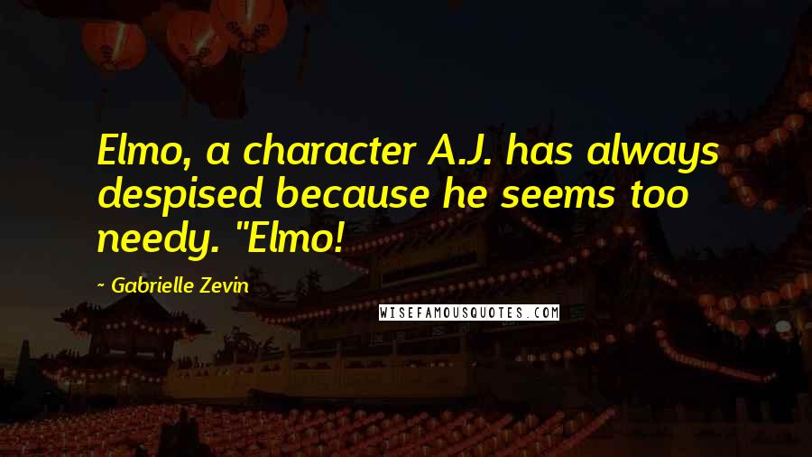 Gabrielle Zevin Quotes: Elmo, a character A.J. has always despised because he seems too needy. "Elmo!