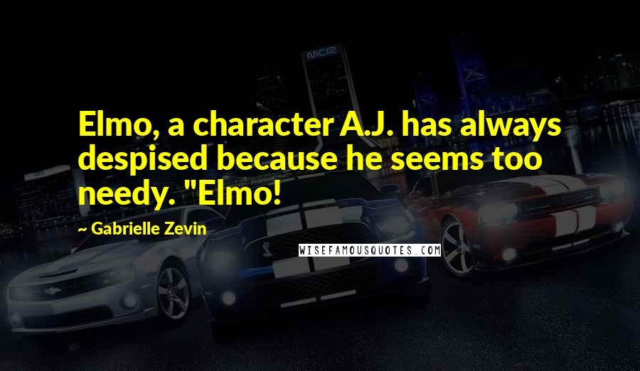 Gabrielle Zevin Quotes: Elmo, a character A.J. has always despised because he seems too needy. "Elmo!