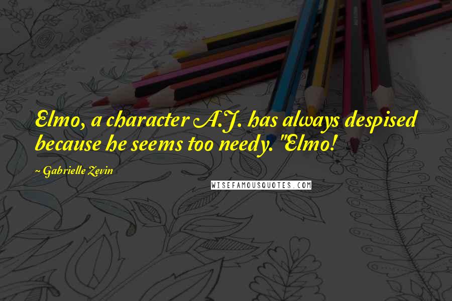 Gabrielle Zevin Quotes: Elmo, a character A.J. has always despised because he seems too needy. "Elmo!