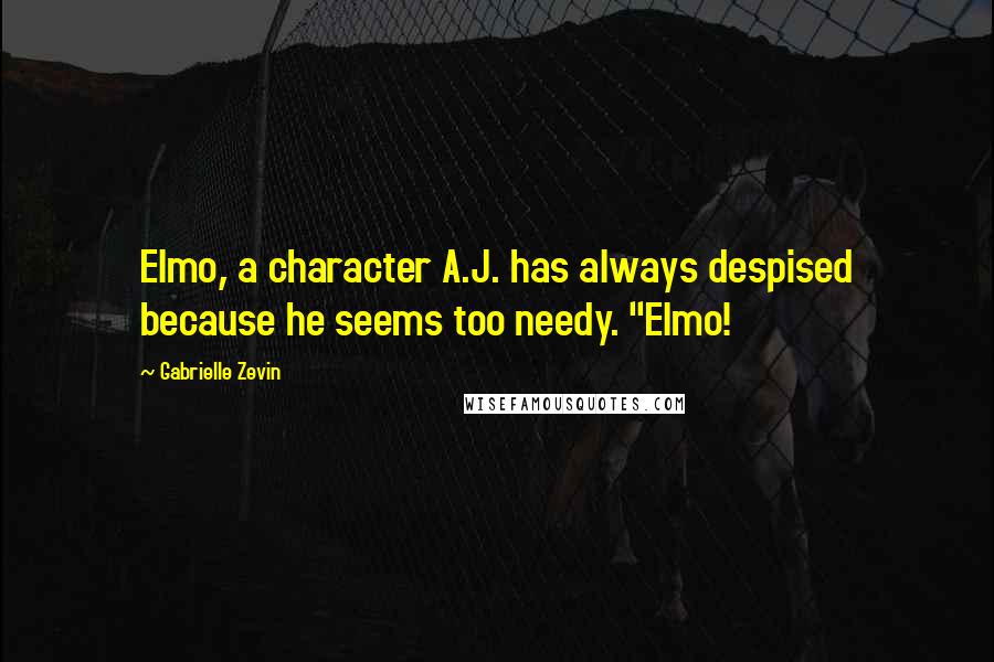 Gabrielle Zevin Quotes: Elmo, a character A.J. has always despised because he seems too needy. "Elmo!