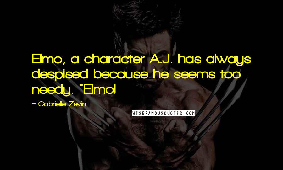 Gabrielle Zevin Quotes: Elmo, a character A.J. has always despised because he seems too needy. "Elmo!