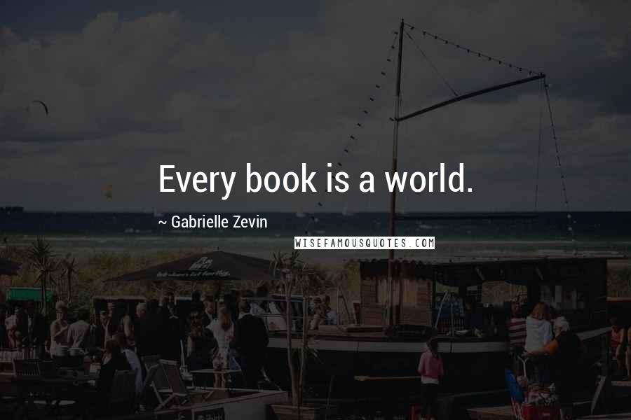Gabrielle Zevin Quotes: Every book is a world.
