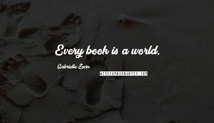 Gabrielle Zevin Quotes: Every book is a world.