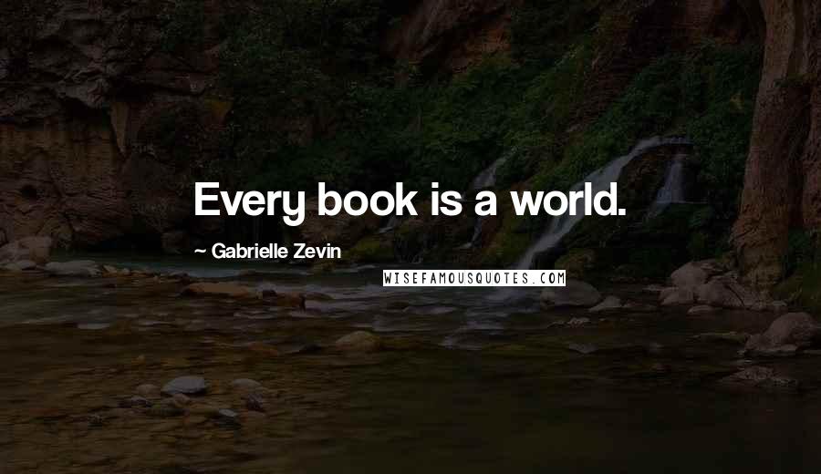 Gabrielle Zevin Quotes: Every book is a world.