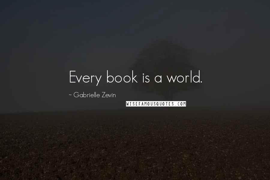 Gabrielle Zevin Quotes: Every book is a world.