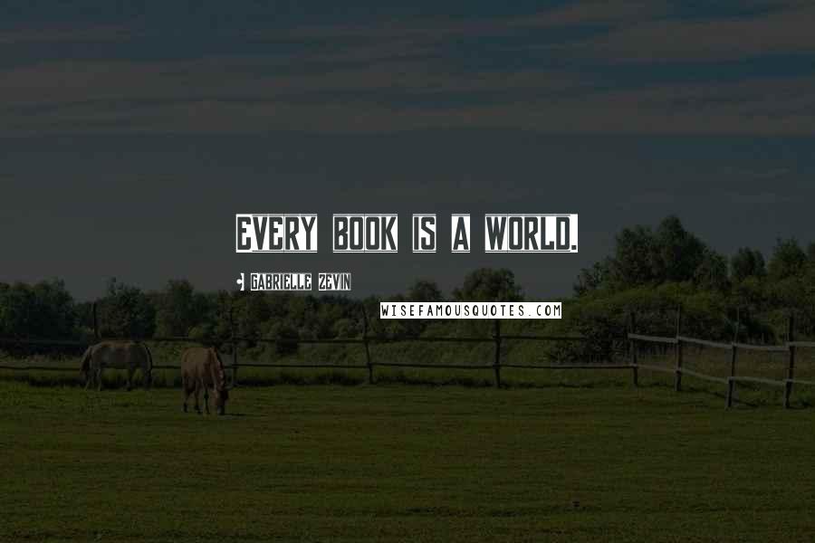 Gabrielle Zevin Quotes: Every book is a world.