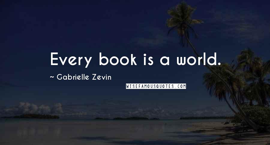 Gabrielle Zevin Quotes: Every book is a world.