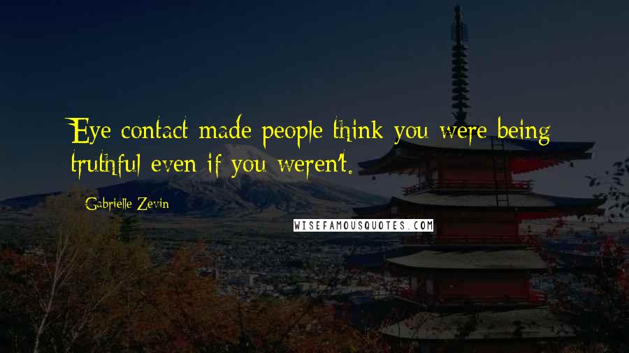 Gabrielle Zevin Quotes: Eye contact made people think you were being truthful even if you weren't.