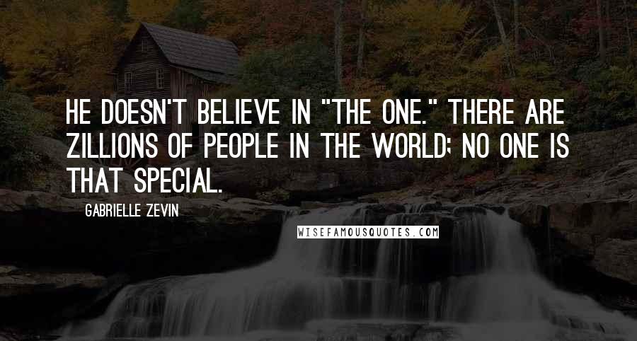 Gabrielle Zevin Quotes: He doesn't believe in "the one." There are zillions of people in the world; no one is that special.