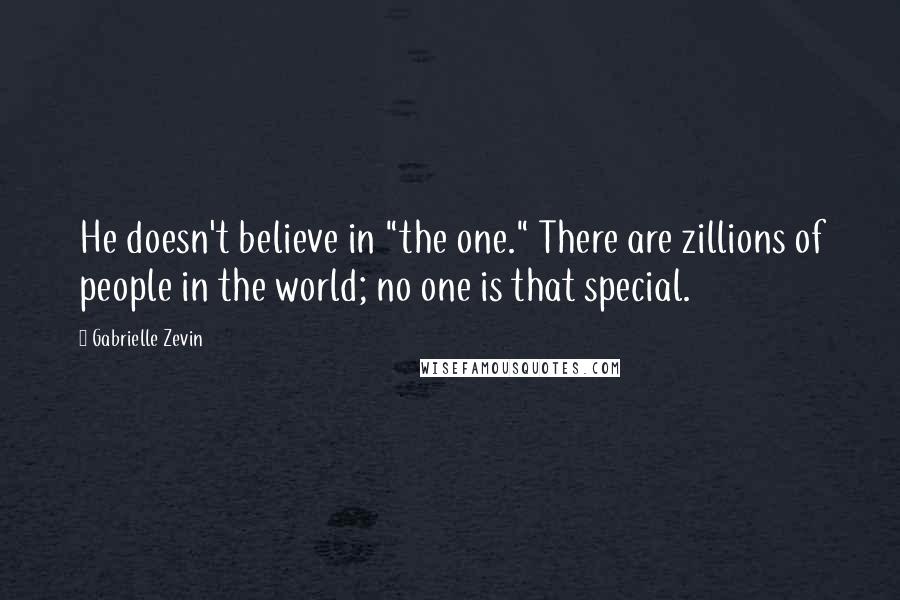 Gabrielle Zevin Quotes: He doesn't believe in "the one." There are zillions of people in the world; no one is that special.