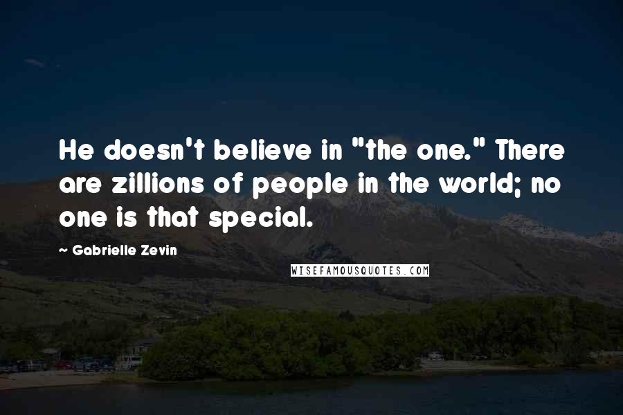 Gabrielle Zevin Quotes: He doesn't believe in "the one." There are zillions of people in the world; no one is that special.