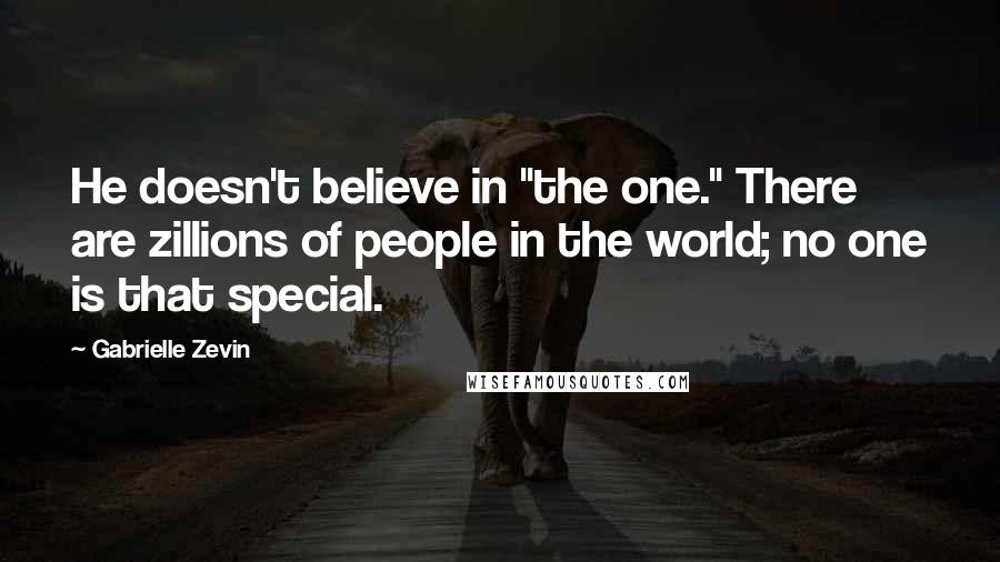 Gabrielle Zevin Quotes: He doesn't believe in "the one." There are zillions of people in the world; no one is that special.