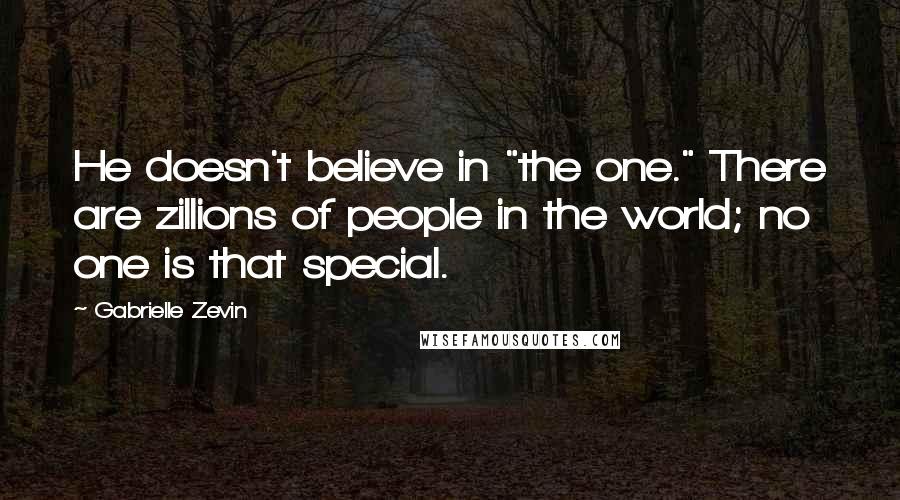 Gabrielle Zevin Quotes: He doesn't believe in "the one." There are zillions of people in the world; no one is that special.