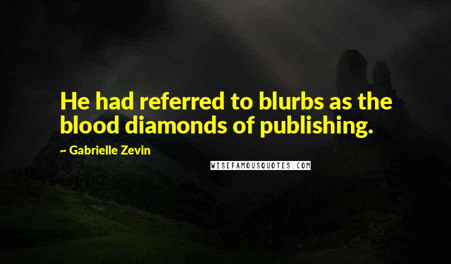 Gabrielle Zevin Quotes: He had referred to blurbs as the blood diamonds of publishing.