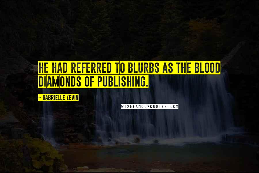 Gabrielle Zevin Quotes: He had referred to blurbs as the blood diamonds of publishing.