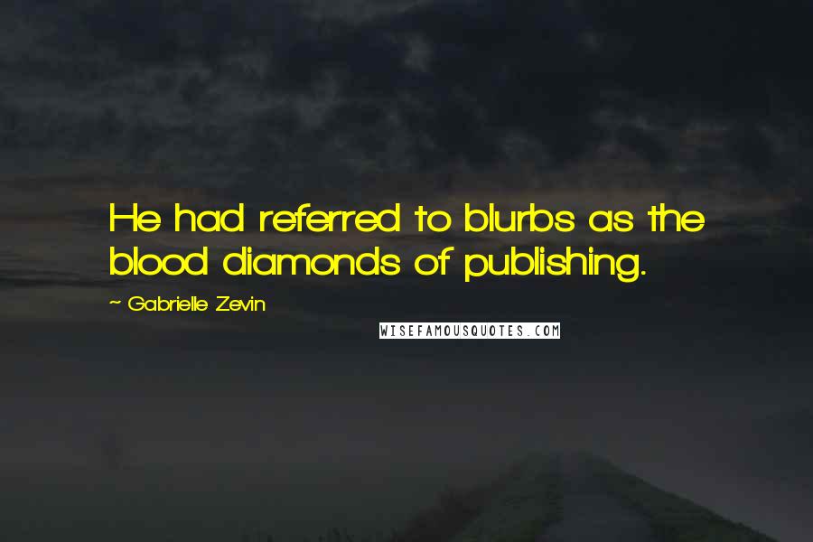 Gabrielle Zevin Quotes: He had referred to blurbs as the blood diamonds of publishing.