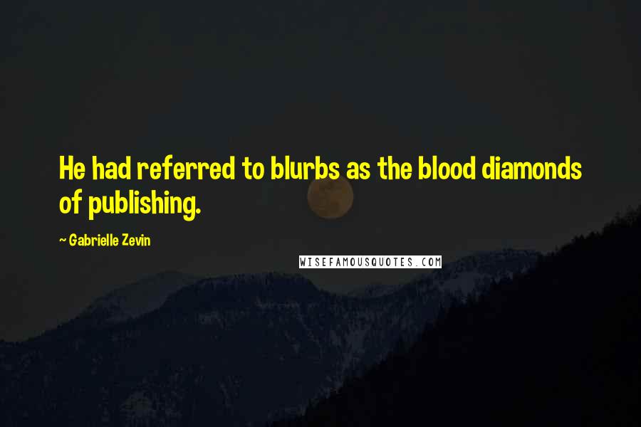 Gabrielle Zevin Quotes: He had referred to blurbs as the blood diamonds of publishing.