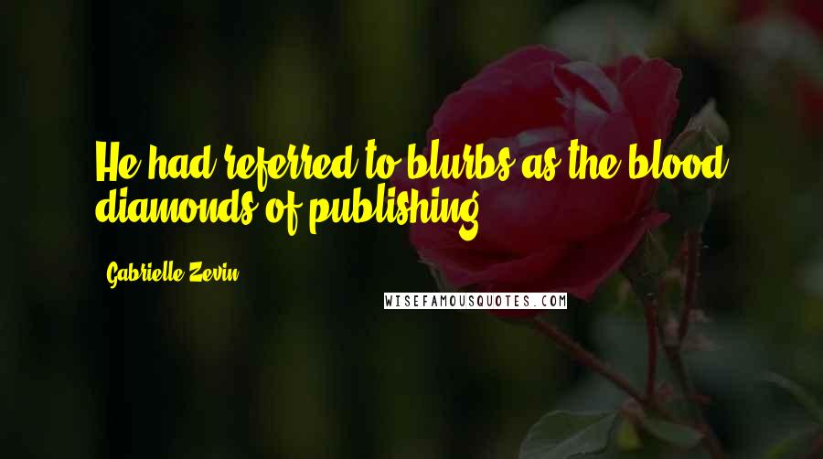 Gabrielle Zevin Quotes: He had referred to blurbs as the blood diamonds of publishing.