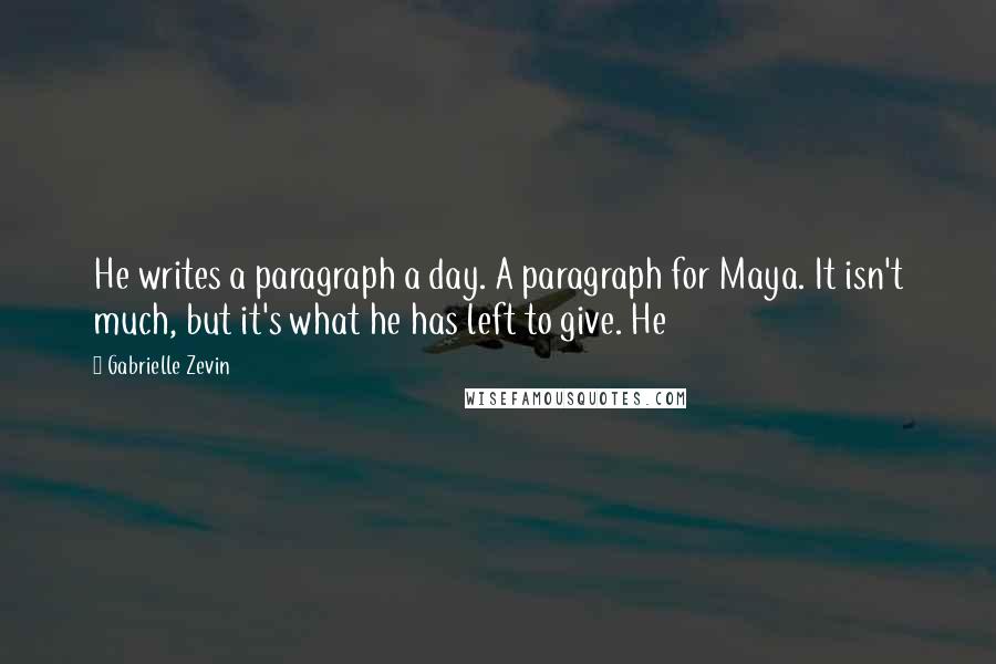 Gabrielle Zevin Quotes: He writes a paragraph a day. A paragraph for Maya. It isn't much, but it's what he has left to give. He