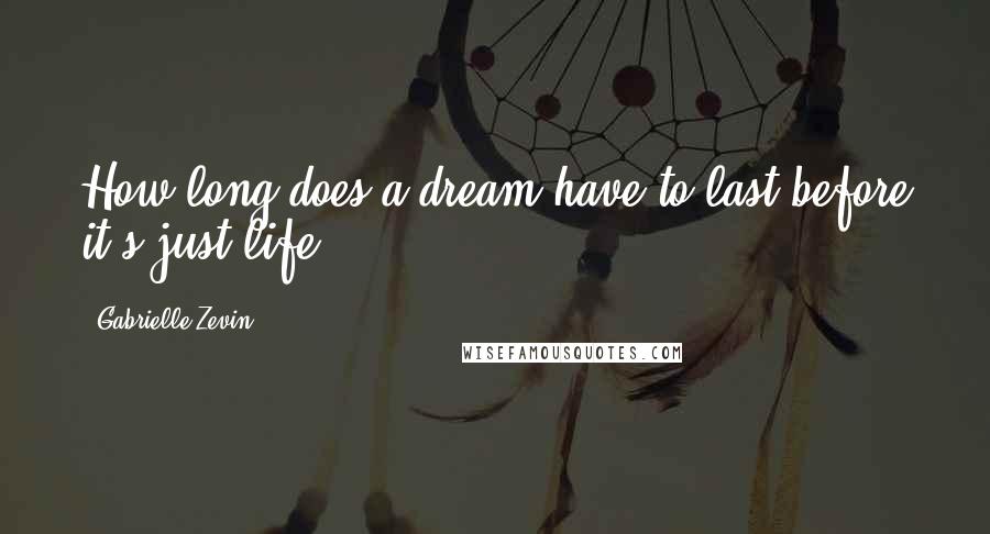 Gabrielle Zevin Quotes: How long does a dream have to last before it's just life?
