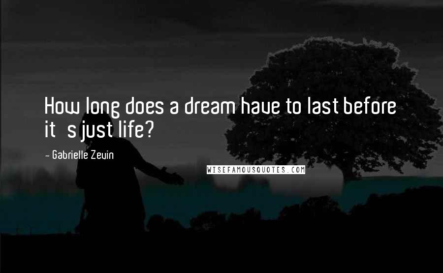 Gabrielle Zevin Quotes: How long does a dream have to last before it's just life?
