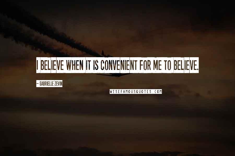 Gabrielle Zevin Quotes: I believe when it is convenient for me to believe.