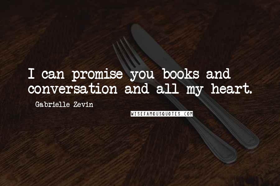 Gabrielle Zevin Quotes: I can promise you books and conversation and all my heart.