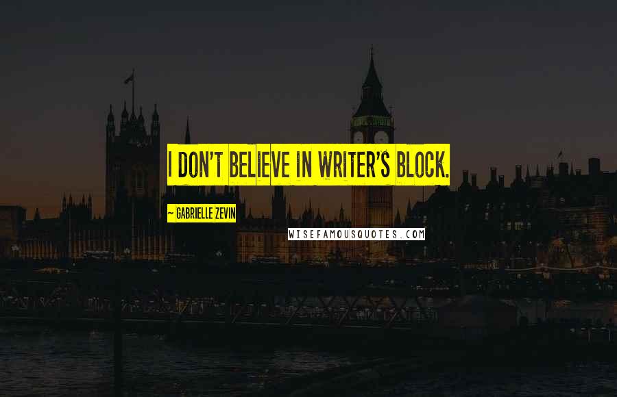 Gabrielle Zevin Quotes: I don't believe in writer's block.