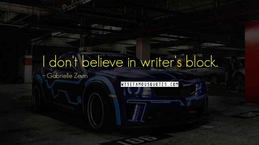 Gabrielle Zevin Quotes: I don't believe in writer's block.