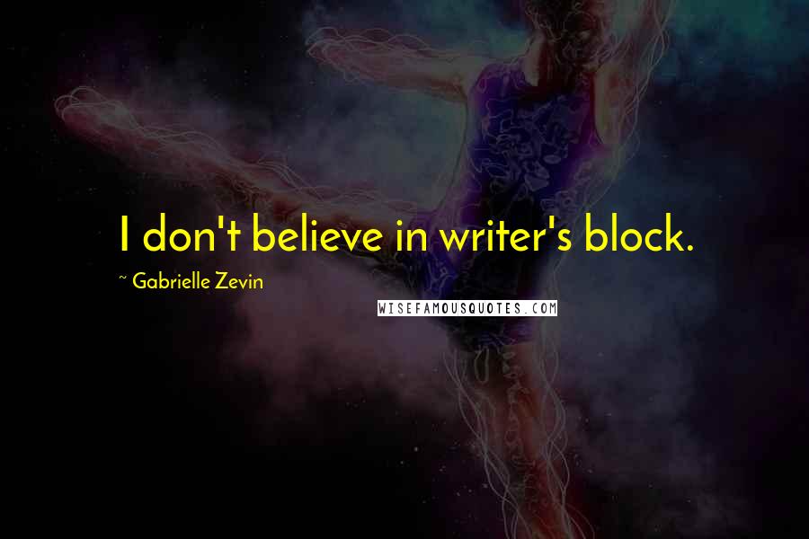 Gabrielle Zevin Quotes: I don't believe in writer's block.