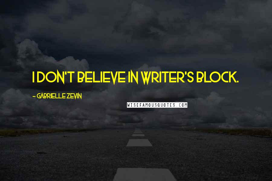 Gabrielle Zevin Quotes: I don't believe in writer's block.