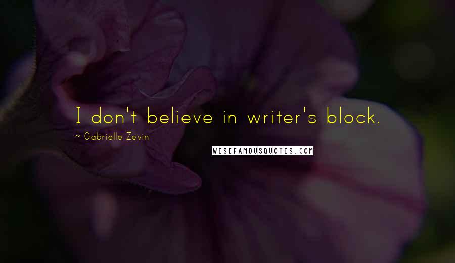 Gabrielle Zevin Quotes: I don't believe in writer's block.