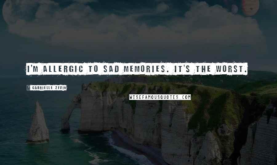 Gabrielle Zevin Quotes: I'm allergic to sad memories. It's the worst.
