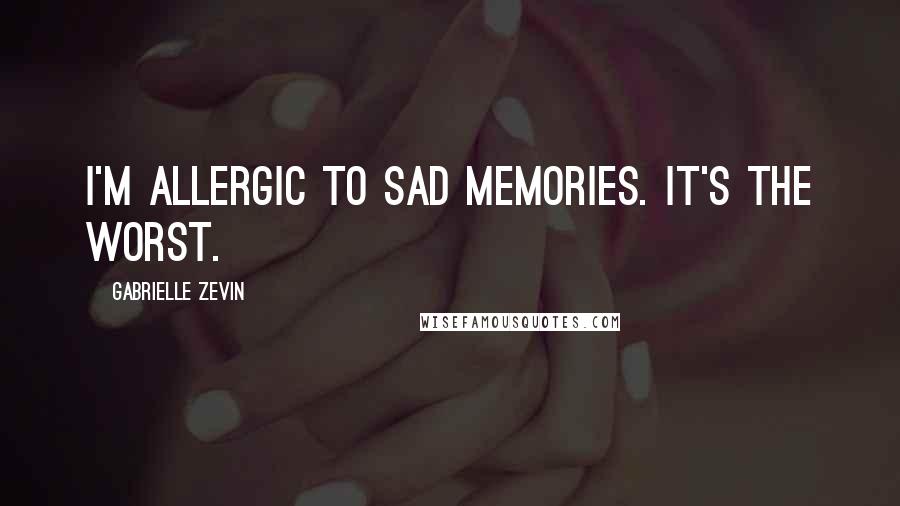 Gabrielle Zevin Quotes: I'm allergic to sad memories. It's the worst.
