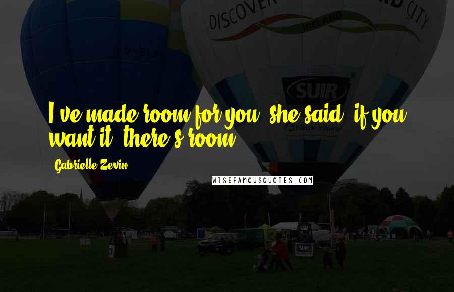 Gabrielle Zevin Quotes: I've made room for you, she said. if you want it, there's room.
