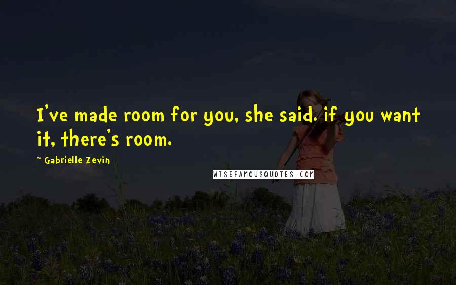 Gabrielle Zevin Quotes: I've made room for you, she said. if you want it, there's room.