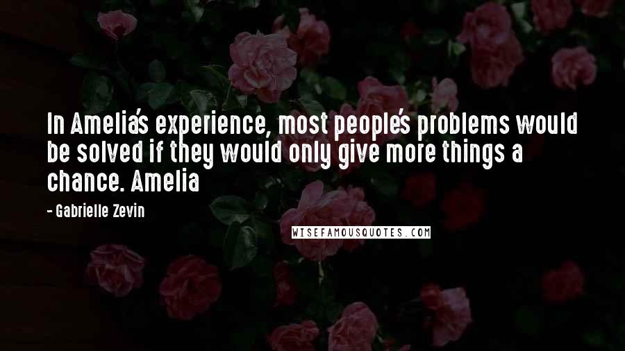 Gabrielle Zevin Quotes: In Amelia's experience, most people's problems would be solved if they would only give more things a chance. Amelia