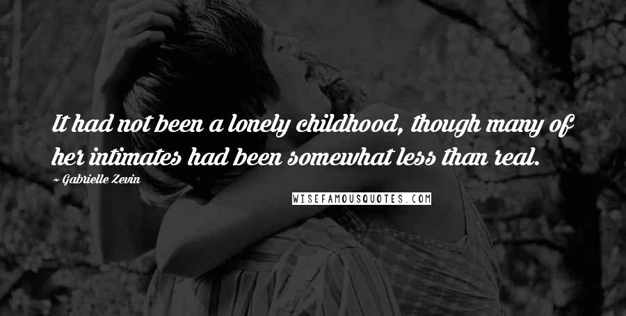 Gabrielle Zevin Quotes: It had not been a lonely childhood, though many of her intimates had been somewhat less than real.