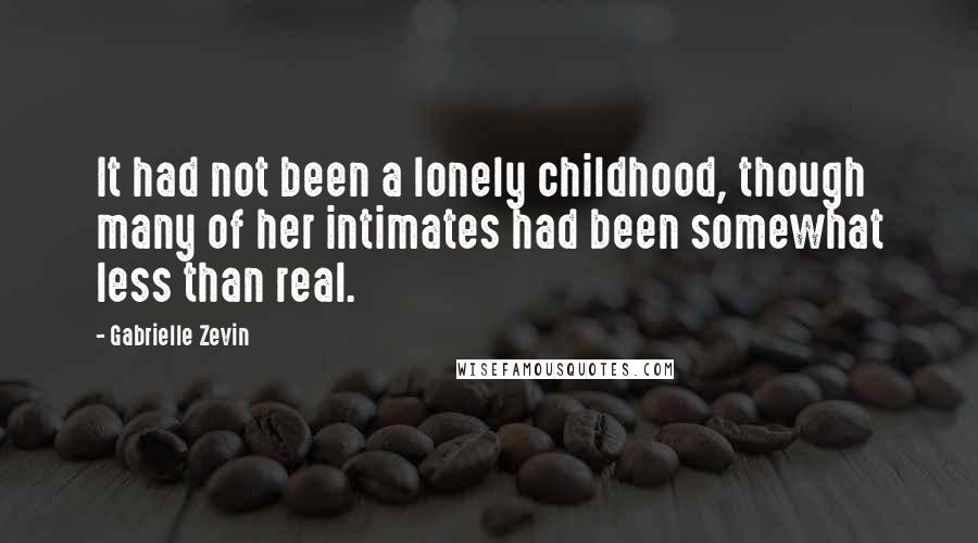 Gabrielle Zevin Quotes: It had not been a lonely childhood, though many of her intimates had been somewhat less than real.