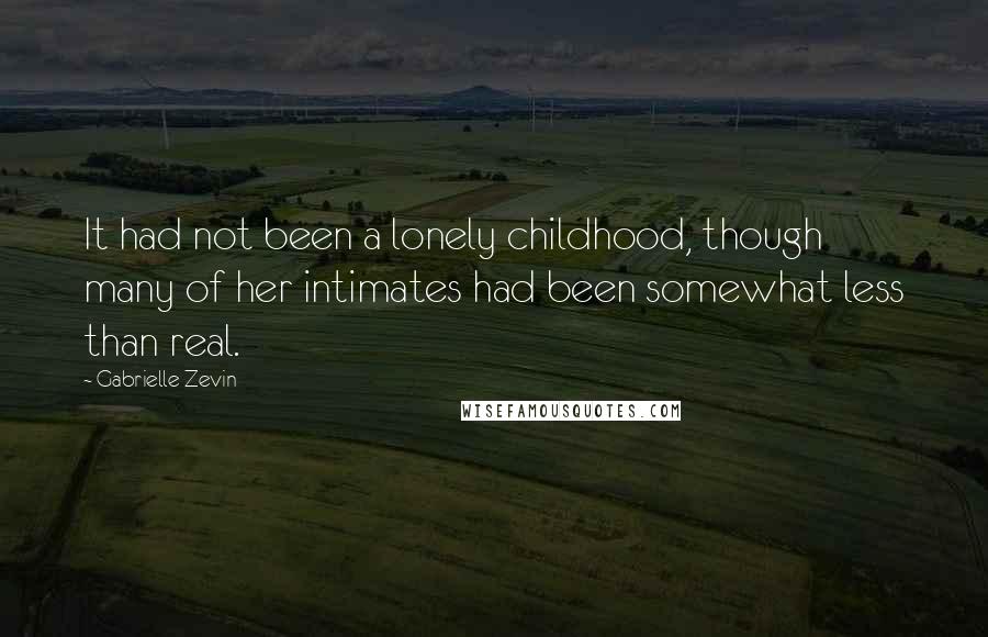 Gabrielle Zevin Quotes: It had not been a lonely childhood, though many of her intimates had been somewhat less than real.