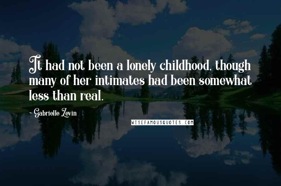 Gabrielle Zevin Quotes: It had not been a lonely childhood, though many of her intimates had been somewhat less than real.