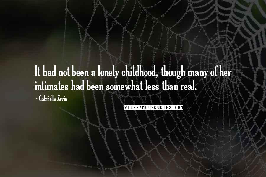 Gabrielle Zevin Quotes: It had not been a lonely childhood, though many of her intimates had been somewhat less than real.