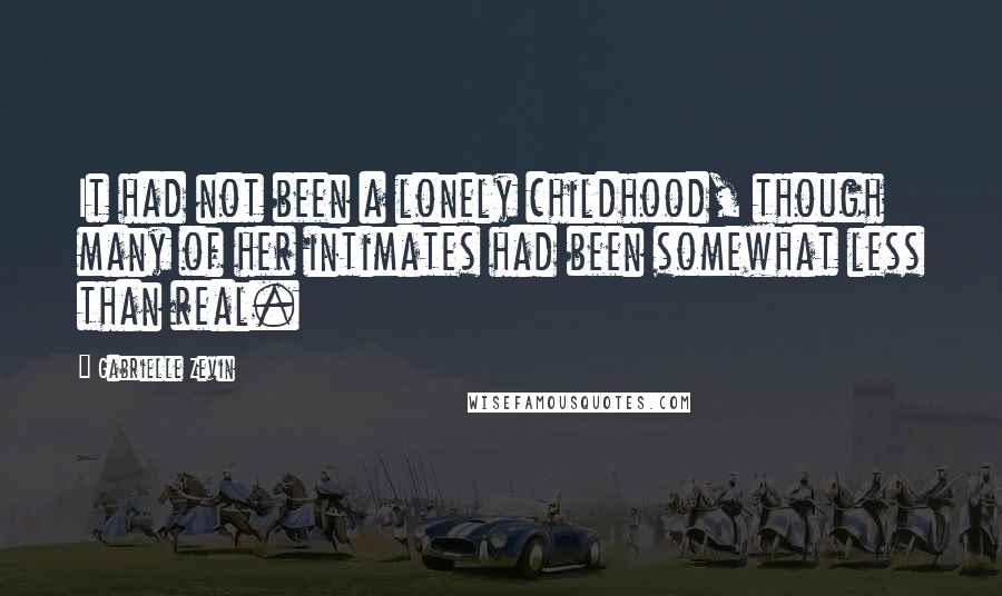 Gabrielle Zevin Quotes: It had not been a lonely childhood, though many of her intimates had been somewhat less than real.