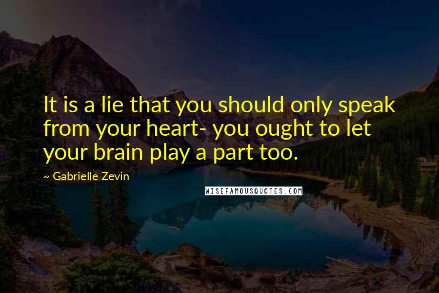 Gabrielle Zevin Quotes: It is a lie that you should only speak from your heart- you ought to let your brain play a part too.