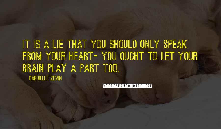 Gabrielle Zevin Quotes: It is a lie that you should only speak from your heart- you ought to let your brain play a part too.