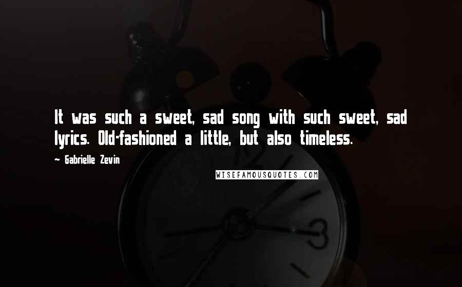 Gabrielle Zevin Quotes: It was such a sweet, sad song with such sweet, sad lyrics. Old-fashioned a little, but also timeless.