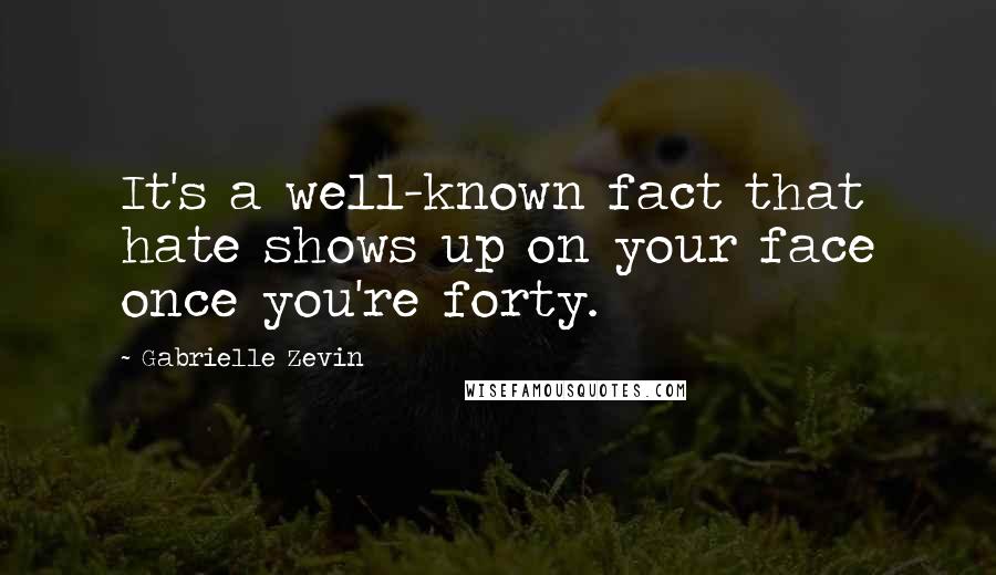 Gabrielle Zevin Quotes: It's a well-known fact that hate shows up on your face once you're forty.